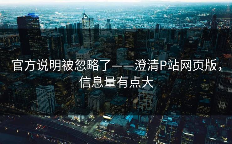 官方说明被忽略了——澄清P站网页版，信息量有点大