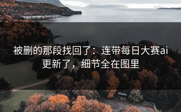 被删的那段找回了：连带每日大赛ai更新了，细节全在图里